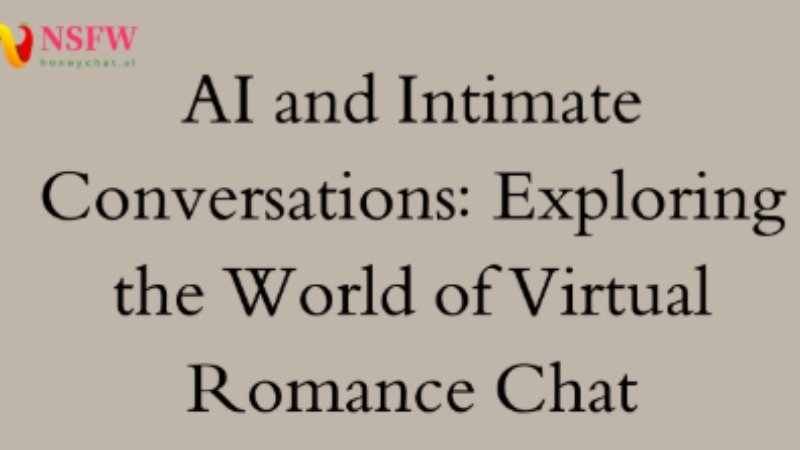 AI and Intimate Conversations: Exploring the World of Virtual Romance Chat