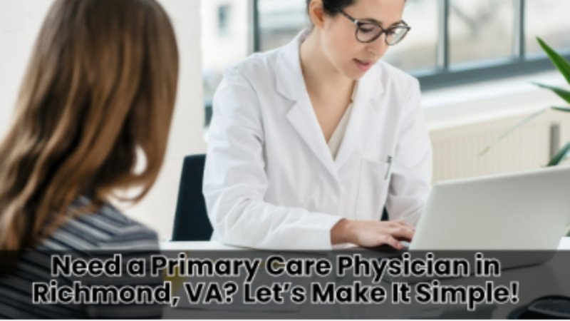 Need a Primary Care Physician in Richmond, VA? Let’s Make It Simple!