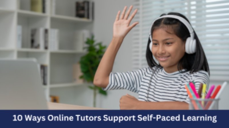 10 Ways Online Tutors Support Self-Paced Learning